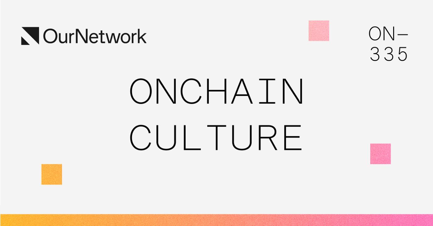 ON–335: Onchain Culture 🌐
